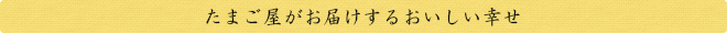 たまご屋がお届けするおいしい幸せ