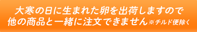 大寒の日に生まれた卵を出荷しますので他の商品と一緒に注文できません※チルド便除く